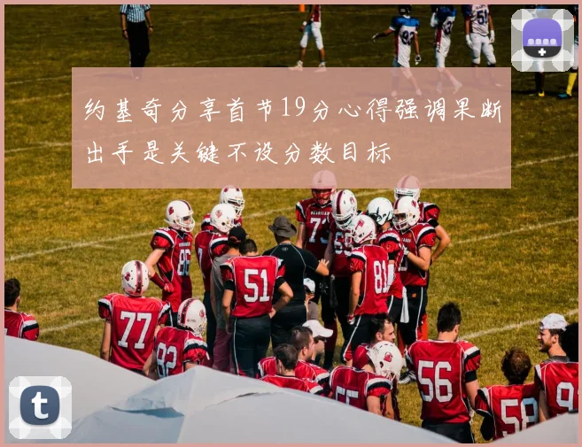 约基奇分享首节19分心得强调果断出手是关键不设分数目标