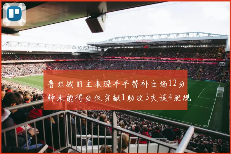 普尔战旧主表现平平替补出场12分钟未能得分仅贡献1助攻3失误4犯规