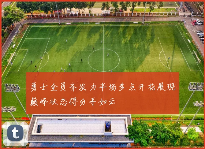 勇士全员齐发力半场多点开花展现巅峰状态得分手如云